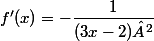f'(x)=-\dfrac{1}{(3x-2)²}
