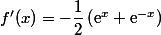 f'(x)=-\dfrac{1}{2}\left(\text{e}^{x}+\text{e}^{-x}\right)