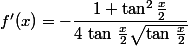 f'(x)=-\dfrac{1+\tan^2\frac{x}{2}}{4\,\tan\,\frac{x}{2}\sqrt{\tan\,\frac{x}{2}}}