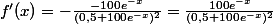 f'(x)=-\frac{-100e^{-x}}{(0,5+100e^{-x})^{2}}=\frac{100e^{-x}}{(0,5+100e^{-x})^{2}}