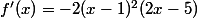 f'(x)=-2(x-1)^2(2x-5)