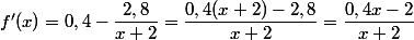 f'(x)=0,4-\dfrac{2,8}{x+2}=\dfrac{0,4(x+2)-2,8}{x+2}=\dfrac{0,4x-2}{x+2}