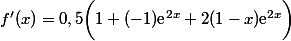 f'(x)=0,5\bigg(1+(-1)\text{e}^{2x}+2(1-x)\text{e}^{2x}\bigg)