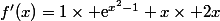 f'(x)=1\times \text{e}^{x^2-1}+x\times 2x}