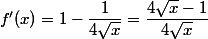 f'(x)=1-\dfrac{1}{4\sqrt{x}}=\dfrac{4\sqrt{x}-1}{4\sqrt{x}}