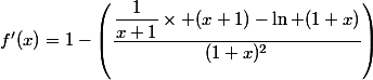 f'(x)=1-\left(\dfrac{\dfrac{1}{x+1}\times (x+1)-\ln (1+x)}{(1+x)^2}\right)