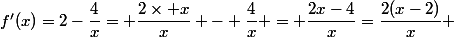 f'(x)=2-\dfrac{4}{x}= \dfrac{2\times x}{x} - \dfrac{4}{x} = \dfrac{2x-4}{x}=\dfrac{2(x-2)}{x} 