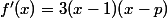 f'(x)=3(x-1)(x-p)