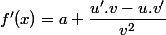 f'(x)=a+\dfrac{u'.v-u.v'}{v^2}