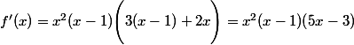 f'(x)=x^2(x-1)\Bigg(3(x-1)+2x\Bigg)=x^2(x-1)(5x-3)