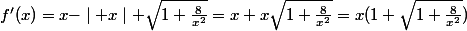 f'(x)=x-\mid x\mid \sqrt{1+\frac{8}{x^2}}=x+x\sqrt{1+\frac{8}{x^2}}=x(1+\sqrt{1+\frac{8}{x^2}})