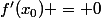 f'(x_0) = 0