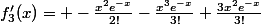 f'_{3}(x)= -\frac{x^{2}e^{-x}}{2!}-\frac{x^{3}e^{-x}}{3!}+\frac{3x^{2}e^{-x}}{3!}