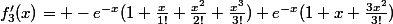 f'_{3}(x)= -e^{-x}(1+\frac{x}{1!}+\frac{x^{2}}{2!}+\frac{x^{3}}{3!})+e^{-x}(1+x+\frac{3x^{2}}{3!})