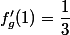 f'_{g}(1)=\dfrac{1}{3}