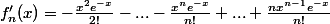 f'_{n}(x)=-\frac{x^{2}e^{-x}}{2!}-...-\frac{x^{n}e^{-x}}{n!}+...+\frac{nx^{n-1}e^{-x}}{n!}