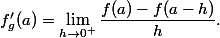 f'_g(a)=\lim_{h\to0^+}\dfrac{f(a)-f(a-h)}{h}.
