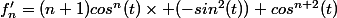 f'_n=(n+1)cos^n(t)\times (-sin^2(t))+cos^{n+2}(t)