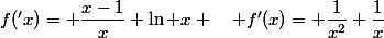 f('x)= \dfrac{x-1}{x}+\ln x \quad f'(x)= \dfrac{1}{x^2}+\dfrac{1}{x}