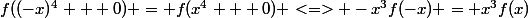 f((-x)^4 + 0) = f(x^4 + 0) <=> -x^3f(-x) = x^3f(x)