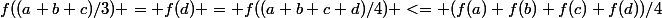 f((a+b+c)/3) = f(d) = f((a+b+c+d)/4) <= (f(a)+f(b)+f(c)+f(d))/4