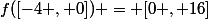 f([-4 , 0]) = [0 , 16]