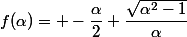 f(\alpha)= -\dfrac{\alpha}{2}+\dfrac{\sqrt{\alpha^2-1}}{\alpha}
