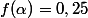 f(\alpha)=0,25