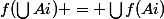f(\bigcup{Ai}) = \bigcup{f(Ai)}