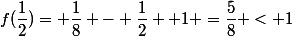 f(\dfrac{1}{2})= \dfrac{1}{8} - \dfrac{1}{2} +1 =\dfrac{5}{8} < 1