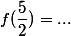 f(\dfrac{5}{2})=...