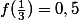 f(\frac{1}{3})=0,5