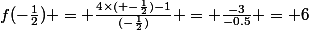 f(-\frac{1}{2}) = {\frac{4\times( -\frac{1}{2})-1}{(-\frac{1}{2})}} = \frac{-3}{-0.5} = 6