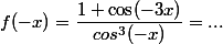 f(-x)=\dfrac{1+\cos(-3x)}{cos^3(-x)}=...