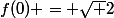 f(0) = \sqrt 2