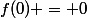 f(0) = 0