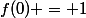 f(0) = 1