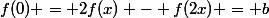 f(0) = 2f(x) - f(2x) = b