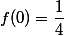 f(0)=\dfrac{1}{4}