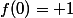 f(0)= 1