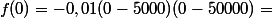 f(0)=-0,01(0-5000)(0-50000)=