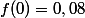 f(0)=0,08