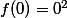f(0)=0^2