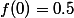 f(0)=0.5