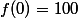 f(0)=100