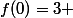 f(0)=3 