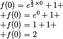 f(0)=e^{\frac12\times0}+1
 \\ f(0)=e^0+1
 \\ f(0)=1+1
 \\ f(0)=2