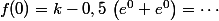 f(0)=k-0,5\,\left(e^{0}+e^0\right)=\cdots