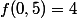 f(0,5)=4