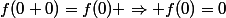 f(0+0)=f(0) \Rightarrow f(0)=0
